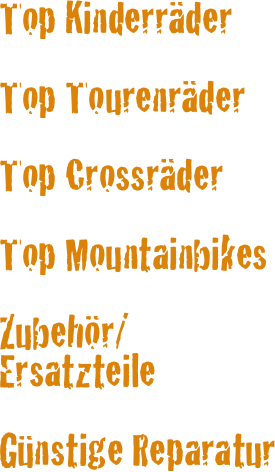 Top Kinderräder

Top Tourenräder

Top Crossräder

Top Mountainbikes

Zubehör/Ersatzteile

Günstige Reparatur






